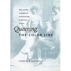 Somerville, Siobhan B. Queering the Color Line: Race and the Invention of Homosexuality in American Culture (Series Q) Somerville, Siobhan B. Queering the Color Line: Race and the Invention of Homosexuality in American Culture (Series Q)