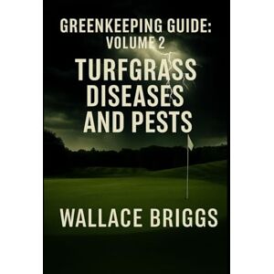 Briggs, Wallace Greenkeeping Guide: Volume 2 Turfgrass Diseases and Pests Briggs, Wallace Greenkeeping Guide: Volume 2 Turfgrass Diseases and Pests