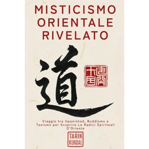 Kundal, Tarin Misticismo Orientale Rivelato: Viaggio tra Upanishad, Buddismo e Taoismo per Scoprire Le Radici Spirituali D’Oriente.: 1 (LA VIA DELL’ENERGIA SACRA – KUNDALINI E SAGGEZZA D’ORIENTE) Kundal, Tarin Misticismo Orientale Rivelato: Viaggio tra Upanishad, Buddismo e Taoismo per Scoprire Le Radici Spirituali D’Oriente.: 1 (LA VIA DELL’ENERGIA SACRA – KUNDALINI E SAGGEZZA D’ORIENTE)
