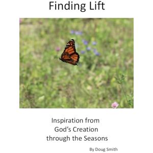 Smith, Douglas G Finding Lift: Inspiration from God's Creation through the seasons Smith, Douglas G Finding Lift: Inspiration from God's Creation through the seasons