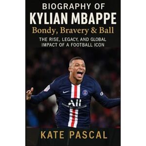 Pascal, Kate Kylian Mbappé: Bondy, Bravery & Ball: The Rise, Legacy, and Global Impact of a Football Icon Pascal, Kate Kylian Mbappé: Bondy, Bravery & Ball: The Rise, Legacy, and Global Impact of a Football Icon