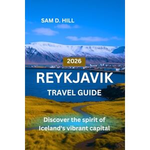 D. HILL, SAM REYKJAVIK TRAVEL GUIDE 2026: Discover the spirit of Iceland's vibrant capital D. HILL, SAM REYKJAVIK TRAVEL GUIDE 2026: Discover the spirit of Iceland's vibrant capital