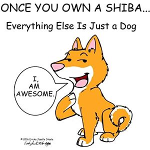 Steele, Ericka Jaselle Once You Own a Shiba...: Everything Else is Just a Dog: Volume 1 Steele, Ericka Jaselle Once You Own a Shiba...: Everything Else is Just a Dog: Volume 1