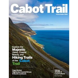 E. JONES, RUSSELL CABOT TRAIL TRAVEL GUIDE 2026: Explore Every Twist and Turn of Nova Scotia’s Famous Coastal Drive – Majestic Views, Local Delights, Hidden Treasures, and Scenic Escapes Await E. JONES, RUSSELL CABOT TRAIL TRAVEL GUIDE 2026: Explore Every Twist and Turn of Nova Scotia’s Famous Coastal Drive – Majestic Views, Local Delights, Hidden Treasures, and Scenic Escapes Await