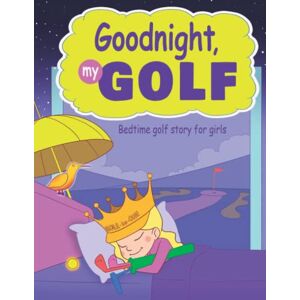 Spruza, Janina Goodnight, My Golf. Bedtime golf story for girls.: 4 (Cool golf books for children) Spruza, Janina Goodnight, My Golf. Bedtime golf story for girls.: 4 (Cool golf books for children)
