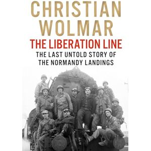 Wolmar, Christian The Liberation Line: The Last Untold Story of the Normandy Landings Wolmar, Christian The Liberation Line: The Last Untold Story of the Normandy Landings