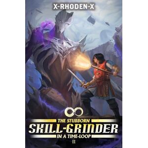 X-RHODEN-X The Stubborn Skill-Grinder In a Time Loop 2: A LitRPG Adventure X-RHODEN-X The Stubborn Skill-Grinder In a Time Loop 2: A LitRPG Adventure