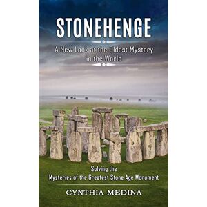 Medina, Cynthia Stonehenge: A New Look at the Oldest Mystery in the World (Solving the Mysteries of the Greatest Stone Age Monument) Medina, Cynthia Stonehenge: A New Look at the Oldest Mystery in the World (Solving the Mysteries of the Greatest Stone Age Monument)
