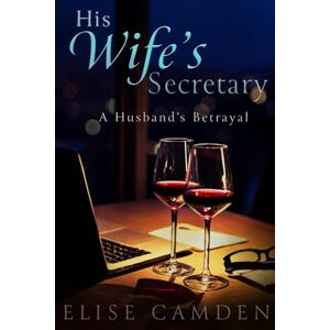 Camden, Elise His Wife's Secretary: A Husband's Betrayal Camden, Elise His Wife's Secretary: A Husband's Betrayal