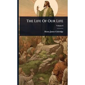 Coleridge, Henry James The Life Of Our Life Coleridge, Henry James The Life Of Our Life