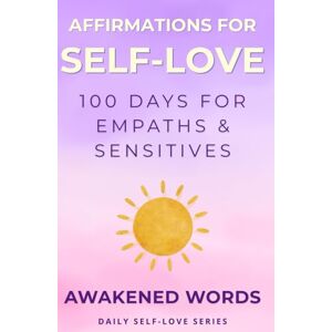 Words, Awakened Affirmations For Self-Love: 100 Days For Empaths & Sensitives (Daily Self-Love Series) Words, Awakened Affirmations For Self-Love: 100 Days For Empaths & Sensitives (Daily Self-Love Series)