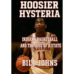 Johns, Bill Hoosier Hysteria: Indiana Basketball and the Soul of a State (Above the Rim) Johns, Bill Hoosier Hysteria: Indiana Basketball and the Soul of a State (Above the Rim)