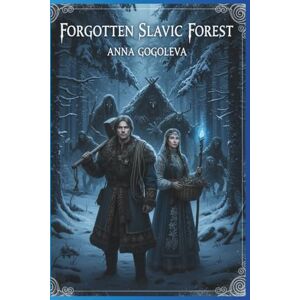 GOGOLEVA, ANNA Forgotten Slavic Forest.: Ancient Curses and Wrathful Spirits Awaken: A Novel of Folk Horror and Mythical Bargains in the Heart of a Living Forest. GOGOLEVA, ANNA Forgotten Slavic Forest.: Ancient Curses and Wrathful Spirits Awaken: A Novel of Folk Horror and Mythical Bargains in the Heart of a Living Forest.