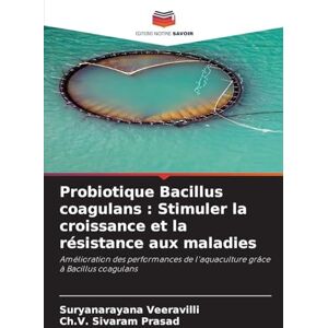 Veeravilli, Suryanarayana Probiotique Bacillus coagulans: Stimuler la croissance et la résistance aux maladies Veeravilli, Suryanarayana Probiotique Bacillus coagulans: Stimuler la croissance et la résistance aux maladies