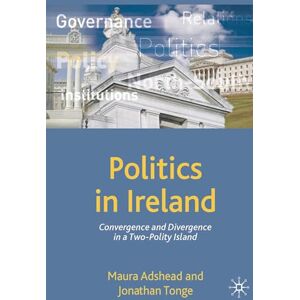 Adshead, Maura Politics in Ireland: Convergence and Divergence in a Two-Polity Island: 18 (Comparative Government and Politics) Adshead, Maura Politics in Ireland: Convergence and Divergence in a Two-Polity Island: 18 (Comparative Government and Politics)