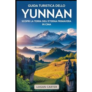Carter, Logan Guida turistica dello Yunnan: Scopri la terra dell'eterna primavera in Cina: Dalla surreale foresta di pietra e dai pendii terrazzati di Yuanyang, ... scogliere della Gola del Salto della..... Carter, Logan Guida turistica dello Yunnan: Scopri la terra dell'eterna primavera in Cina: Dalla surreale foresta di pietra e dai pendii terrazzati di Yuanyang, ... scogliere della Gola del Salto della.....