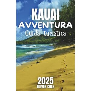 Cole, Oliver KAUAI AVVENTURA Guida turistica 2025: Le migliori escursioni, spiagge e cascate per il tuo itinerario di vacanza essenziale (Italian Edition) Cole, Oliver KAUAI AVVENTURA Guida turistica 2025: Le migliori escursioni, spiagge e cascate per il tuo itinerario di vacanza essenziale (Italian Edition)