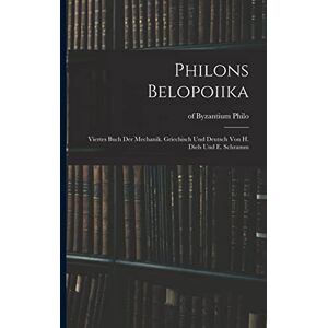 Philons Belopoiika; viertes Buch der Mechanik. Griechisch und deutsch von H. Diels und E. Schramm Philons Belopoiika; viertes Buch der Mechanik. Griechisch und deutsch von H. Diels und E. Schramm