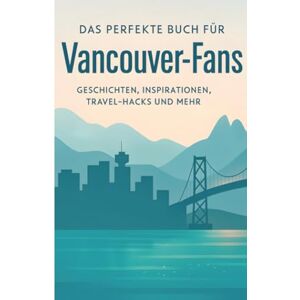 Krüger, Marie Das perfekte Buch für Vancouver-Fans: Geschichten, Inspirationen, Travel-Hacks und mehr Krüger, Marie Das perfekte Buch für Vancouver-Fans: Geschichten, Inspirationen, Travel-Hacks und mehr