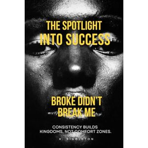 Singleton, Ms Kantrella The Spotlight Into Success Broke Didn't Break Me Singleton, Ms Kantrella The Spotlight Into Success Broke Didn't Break Me
