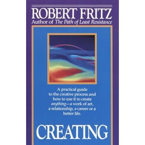 Fritz, Robert Creating: A practical guide to the creative process and how to use it to create anything a work of art, a relationship, a career or a better life. Fritz, Robert Creating: A practical guide to the creative process and how to use it to create anything a work of art, a relationship, a career or a better life.