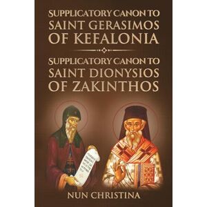 Christina, Nun Supplicatory Canon to Saint Dionysios of Zakinthos: Supplicatory Canon to Saint Gerasimos of Kefalonia Christina, Nun Supplicatory Canon to Saint Dionysios of Zakinthos: Supplicatory Canon to Saint Gerasimos of Kefalonia
