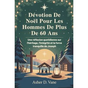 D. Vane, Asher Dévotion De Noël Pour Les Hommes De Plus De 60 Ans: Une réflexion quotidienne sur l'héritage, l'intégrité et la force tranquille de Joseph D. Vane, Asher Dévotion De Noël Pour Les Hommes De Plus De 60 Ans: Une réflexion quotidienne sur l'héritage, l'intégrité et la force tranquille de Joseph