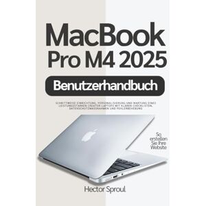 Sproul, Hector MacBook Pro M4 2025 Benutzerhandbuch: Schrittweise Einrichtung, Personalisierung und Wartung eines leistungsstarken Creator-Laptops mit klaren Checklisten, Datenschutzmaßnahmen und Fehlerbehebung Sproul, Hector MacBook Pro M4 2025 Benutzerhandbuch: Schrittweise Einrichtung, Personalisierung und Wartung eines leistungsstarken Creator-Laptops mit klaren Checklisten, Datenschutzmaßnahmen und Fehlerbehebung