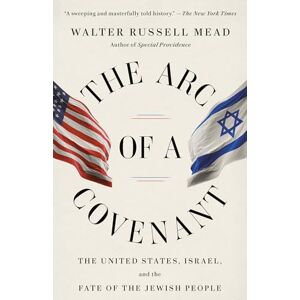 Mead, Walter Russell The Arc of a Covenant: The United States, Israel, and the Fate of the Jewish People Mead, Walter Russell The Arc of a Covenant: The United States, Israel, and the Fate of the Jewish People