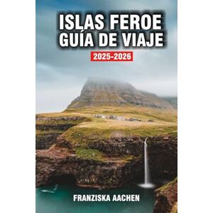 AACHEN, FRANZISKA ISLAS FEROE GUÍA DE VIAJE: Un viaje visual a través de senderos de ovejas, acantilados majestuosos y cascadas eternas AACHEN, FRANZISKA ISLAS FEROE GUÍA DE VIAJE: Un viaje visual a través de senderos de ovejas, acantilados majestuosos y cascadas eternas