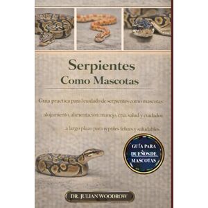 WOODROW, DR. JULIAN LAS SERPIENTES COMPLETAS COMO MASCOTAS: Guía práctica para el cuidado de serpientes como mascotas: alojamiento, alimentación, manejo, cría, salud y ... plazo para reptiles felices y saludables. WOODROW, DR. JULIAN LAS SERPIENTES COMPLETAS COMO MASCOTAS: Guía práctica para el cuidado de serpientes como mascotas: alojamiento, alimentación, manejo, cría, salud y ... plazo para reptiles felices y saludables.