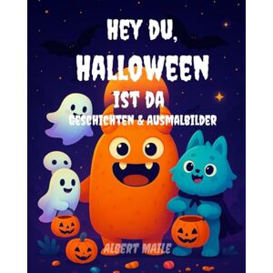 Maile, Albert Hey du, Halloween ist da: Halloween Buch für Kinder ab 5 Jahren – Lustige Monster-Geschichten, gruseliger Vorlesespaß & kreative Ausmalbilder Maile, Albert Hey du, Halloween ist da: Halloween Buch für Kinder ab 5 Jahren – Lustige Monster-Geschichten, gruseliger Vorlesespaß & kreative Ausmalbilder