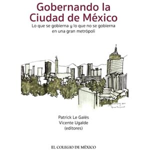 Ugalde, Vicente Gobernando la Ciudad de México.: Lo que se gobierna y lo que no se gobierna en una gran metrópoli. Ugalde, Vicente Gobernando la Ciudad de México.: Lo que se gobierna y lo que no se gobierna en una gran metrópoli.