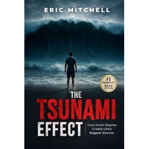 Mitchell, Eric The Tsunami Effect: How Small Ripples Create Life's Biggest Storms Mitchell, Eric The Tsunami Effect: How Small Ripples Create Life's Biggest Storms
