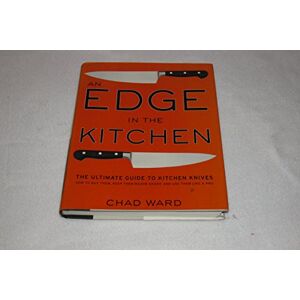 Ward, Chad An Edge in the Kitchen: The Ultimate Guide to Kitchen Knives―How to Buy Them, Keep Them Razor Sharp, and Use Them Like a Pro Ward, Chad An Edge in the Kitchen: The Ultimate Guide to Kitchen Knives―How to Buy Them, Keep Them Razor Sharp, and Use Them Like a Pro