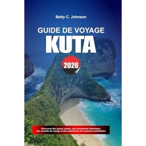 JOHNSON, BETTY C. GUIDE DE VOYAGE KUTA 2026: Découvrez des joyaux cachés, des monuments historiques, des conseils de voyage et des vacances inoubliables JOHNSON, BETTY C. GUIDE DE VOYAGE KUTA 2026: Découvrez des joyaux cachés, des monuments historiques, des conseils de voyage et des vacances inoubliables