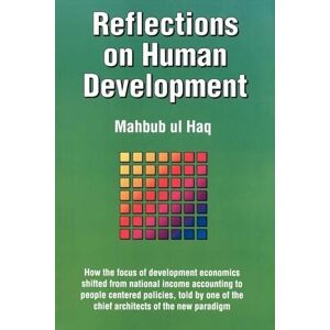Haq, Mahbub ul Reflections on Human Development: How the Focus of Development Economics Shifted from National Income Accounting to People-Centered Policies, Told by Haq, Mahbub ul Reflections on Human Development: How the Focus of Development Economics Shifted from National Income Accounting to People-Centered Policies, Told by
