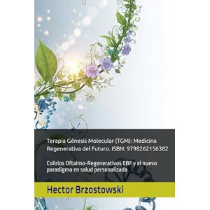 Brzostowski, Hector Damian Terapia Génesis Molecular (TGM): Medicina Regenerativa del Futuro. ISBN: 9798262156382: Colirios Oftalmo-Regenerativos EBF y el nuevo paradigma en salud personalizada (Moléculas Ferrari) Brzostowski, Hector Damian Terapia Génesis Molecular (TGM): Medicina Regenerativa del Futuro. ISBN: 9798262156382: Colirios Oftalmo-Regenerativos EBF y el nuevo paradigma en salud personalizada (Moléculas Ferrari)