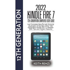 Renzi, Keith 2022 Kindle Fire 7 12th Generation Simplified User Guide: The Complete Manual with pictorial illustration of the new 2022 12th Generation Kindle Fire 7 e-Reader with tips and hidden features Renzi, Keith 2022 Kindle Fire 7 12th Generation Simplified User Guide: The Complete Manual with pictorial illustration of the new 2022 12th Generation Kindle Fire 7 e-Reader with tips and hidden features