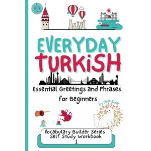 Surel, Seda Everyday Turkish: Essential Greetings and Phrases for Beginners: Learn Useful, Real-Life Phrases to Speak Turkish with Confidence (Turkish Grammar: Learn Turkish Step by Step) Surel, Seda Everyday Turkish: Essential Greetings and Phrases for Beginners: Learn Useful, Real-Life Phrases to Speak Turkish with Confidence (Turkish Grammar: Learn Turkish Step by Step)