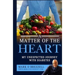 Brezzell MS CP, Mark D. A Matter of The Heart: My Unexpected Journey with Diabetes Brezzell MS CP, Mark D. A Matter of The Heart: My Unexpected Journey with Diabetes