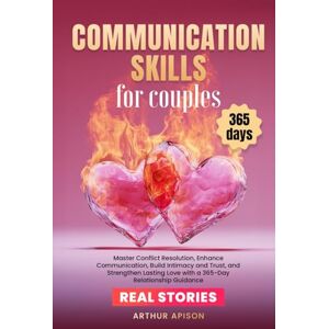 Apison, Arthur COMMUNICATION SKILLS FOR COUPLES: Master Conflict Resolution, Enhance Communication, Build Intimacy and Trust, and Strengthen Lasting Love with a 365-Day Relationship Guidance Apison, Arthur COMMUNICATION SKILLS FOR COUPLES: Master Conflict Resolution, Enhance Communication, Build Intimacy and Trust, and Strengthen Lasting Love with a 365-Day Relationship Guidance