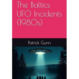 Gunn, Patrick The Baltics UFO Incidents (1980s) Gunn, Patrick The Baltics UFO Incidents (1980s)