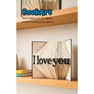 Valencia S., Diego E. Book Folding Art For Adults. Create Stunning 3D Sculpture: Mindfulness & Stress Relief Craft Premium Hardcover Romantic Gift Step-By-Step Pattern No Experience Needed Valencia S., Diego E. Book Folding Art For Adults. Create Stunning 3D Sculpture: Mindfulness & Stress Relief Craft Premium Hardcover Romantic Gift Step-By-Step Pattern No Experience Needed