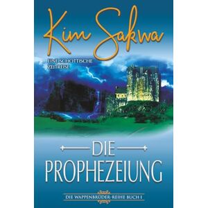 Sakwa, Kim Die Prophezeiung: Eine schottische Zeitreise (Die Wappenbrüder-Reihe) Sakwa, Kim Die Prophezeiung: Eine schottische Zeitreise (Die Wappenbrüder-Reihe)