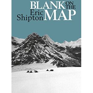 Shipton, Eric Blank on the Map: Pioneering exploration in the Shaksgam valley and Karakoram mountains (Eric Shipton: The Mountain Travel Books) Shipton, Eric Blank on the Map: Pioneering exploration in the Shaksgam valley and Karakoram mountains (Eric Shipton: The Mountain Travel Books)