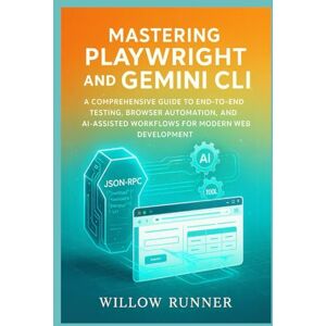 Runner, Willow Automated Testing and AI-Powered Development: Mastering Playwright and Gemini CLI: A Comprehensive Guide to End-to-End Testing, Browser Automation, ... Developer's Guide to AI-Enhanced Automation) Runner, Willow Automated Testing and AI-Powered Development: Mastering Playwright and Gemini CLI: A Comprehensive Guide to End-to-End Testing, Browser Automation, ... Developer's Guide to AI-Enhanced Automation)