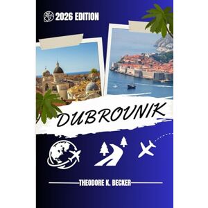 Becker DUBROVNIK REISEFÜHRER: Entdecken Sie Top-Attraktionen, Outdoor Aktivitäten, versteckte Juwelen und Tagesausflüge für abenteuerlustige Reisende Becker DUBROVNIK REISEFÜHRER: Entdecken Sie Top-Attraktionen, Outdoor Aktivitäten, versteckte Juwelen und Tagesausflüge für abenteuerlustige Reisende