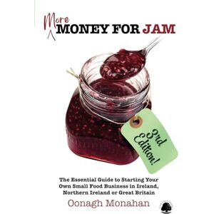 Monahan, Oonagh More Money for Jam (3e): The Essential Guide to Starting Your Own Food Business in Ireland, Northern Ireland or Great Britain: The Essential Guide to ... in Ireland, Northern Ireland & Great Britain Monahan, Oonagh More Money for Jam (3e): The Essential Guide to Starting Your Own Food Business in Ireland, Northern Ireland or Great Britain: The Essential Guide to ... in Ireland, Northern Ireland & Great Britain