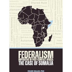 Salah, Guled Federalism Imperative in Post-Conflict Africa: The Case of Somalia: 3 (Looh Press Theses) Salah, Guled Federalism Imperative in Post-Conflict Africa: The Case of Somalia: 3 (Looh Press Theses)